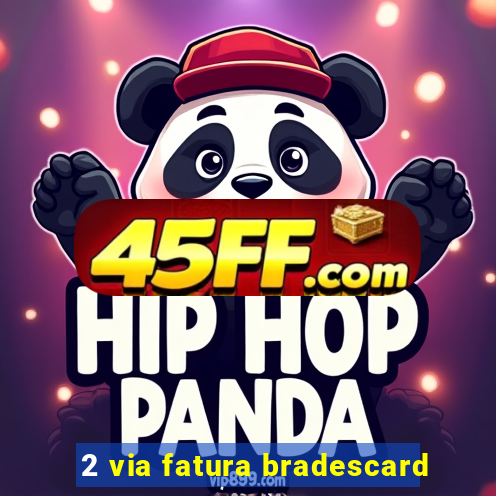 2 via fatura bradescard